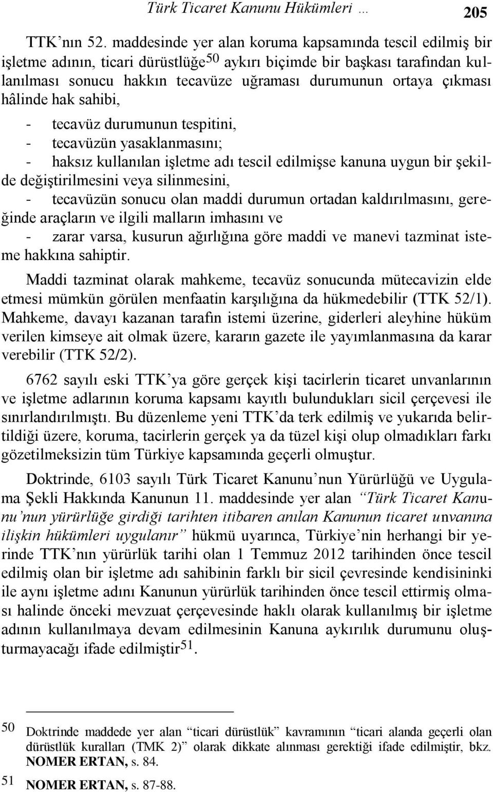 çıkması hâlinde hak sahibi, - tecavüz durumunun tespitini, - tecavüzün yasaklanmasını; - haksız kullanılan işletme adı tescil edilmişse kanuna uygun bir şekilde değiştirilmesini veya silinmesini, -