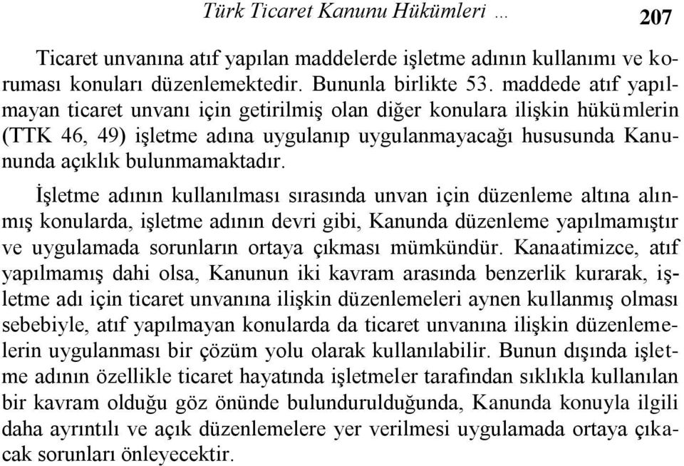 İşletme adının kullanılması sırasında unvan için düzenleme altına alınmış konularda, işletme adının devri gibi, Kanunda düzenleme yapılmamıştır ve uygulamada sorunların ortaya çıkması mümkündür.