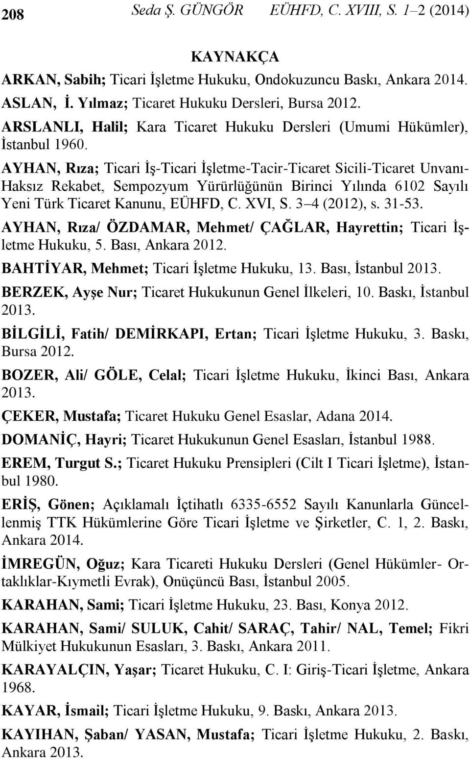 AYHAN, Rıza; Ticari İş-Ticari İşletme-Tacir-Ticaret Sicili-Ticaret Unvanı- Haksız Rekabet, Sempozyum Yürürlüğünün Birinci Yılında 6102 Sayılı Yeni Türk Ticaret Kanunu, EÜHFD, C. XVI, S. 3 4 (2012), s.