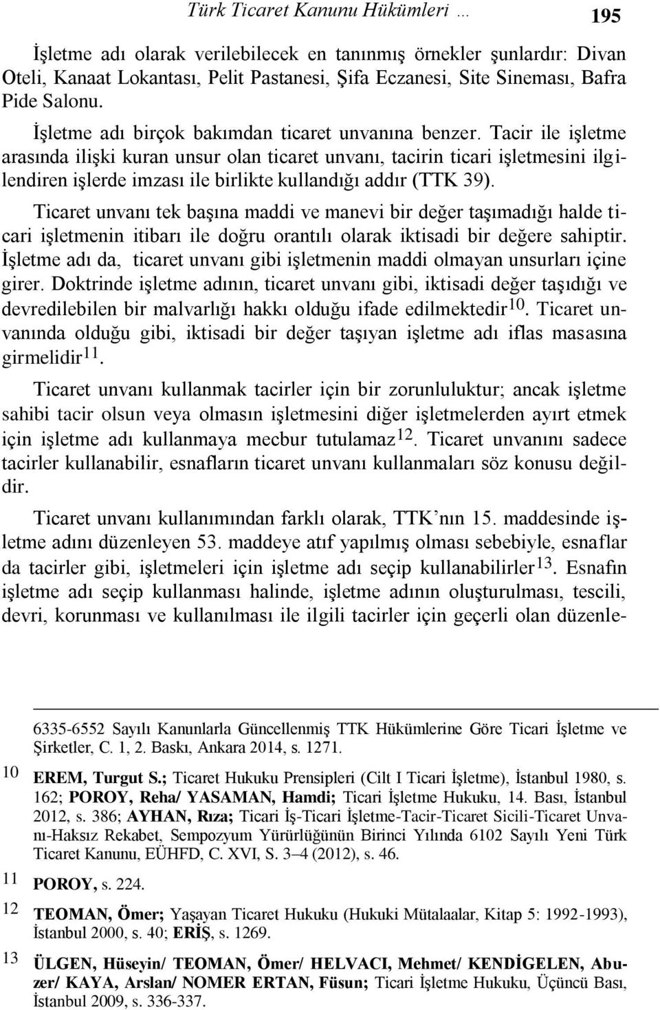 Tacir ile işletme arasında ilişki kuran unsur olan ticaret unvanı, tacirin ticari işletmesini ilgilendiren işlerde imzası ile birlikte kullandığı addır (TTK 39).