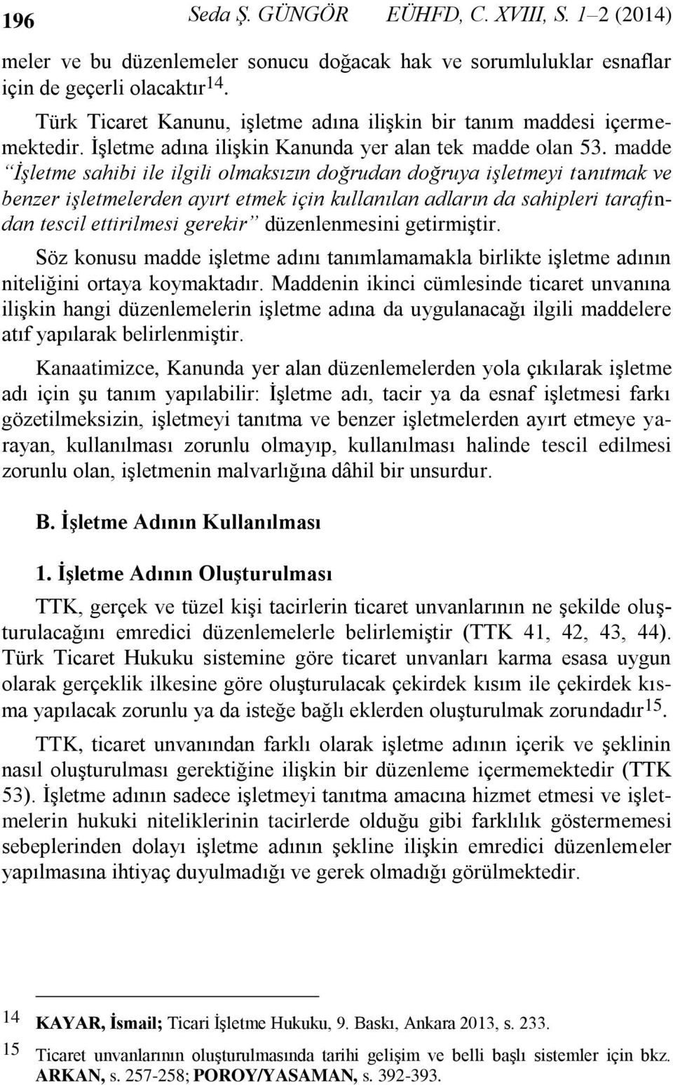 madde İşletme sahibi ile ilgili olmaksızın doğrudan doğruya işletmeyi tanıtmak ve benzer işletmelerden ayırt etmek için kullanılan adların da sahipleri tarafından tescil ettirilmesi gerekir