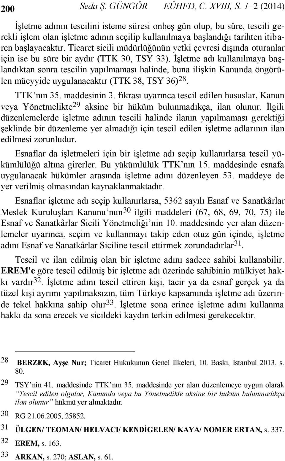 Ticaret sicili müdürlüğünün yetki çevresi dışında oturanlar için ise bu süre bir aydır (TTK 30, TSY 33).