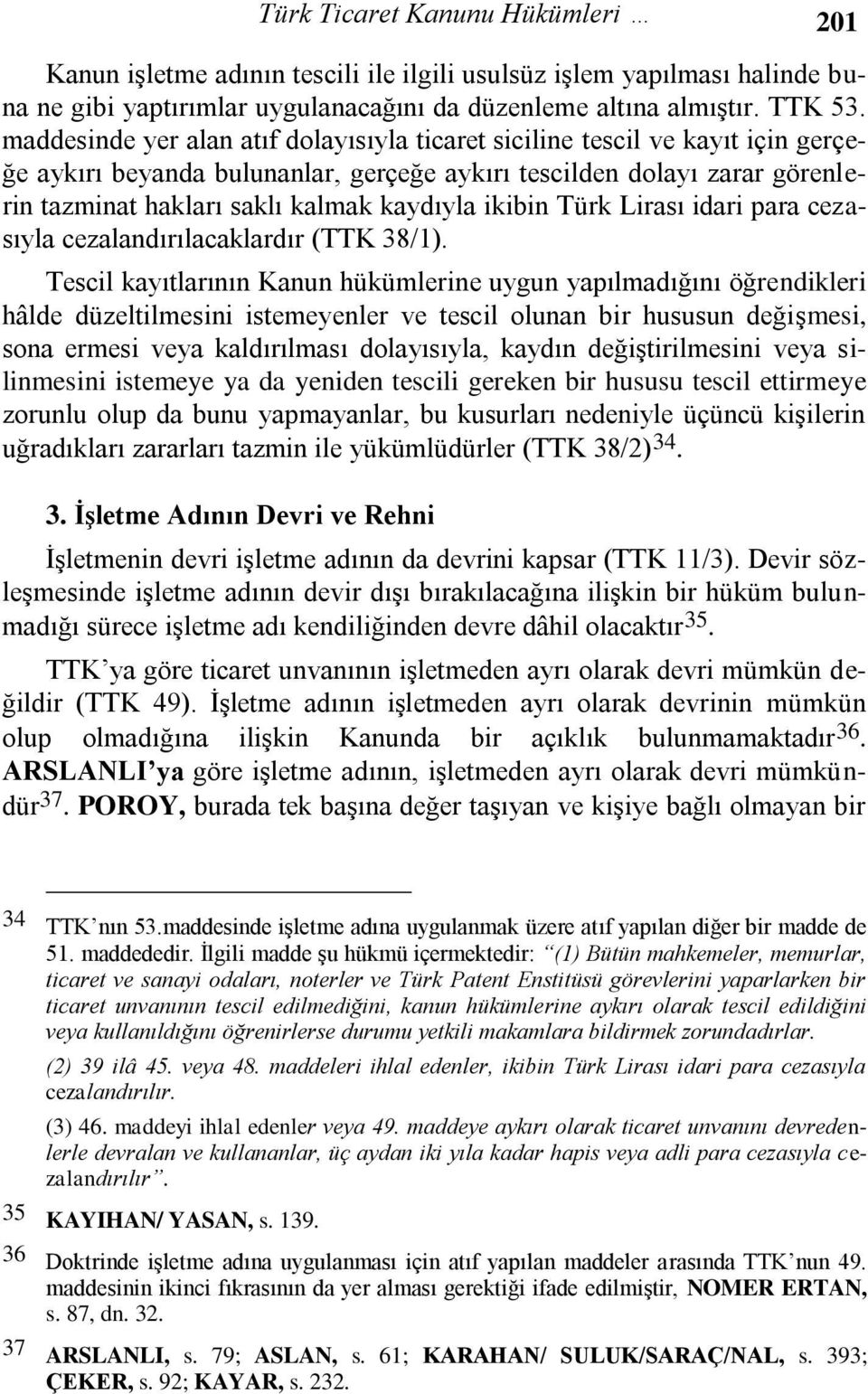 ikibin Türk Lirası idari para cezasıyla cezalandırılacaklardır (TTK 38/1).