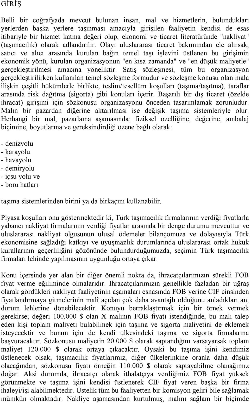 Olayı uluslararası ticaret bakımından ele alırsak, satıcı ve alıcı arasında kurulan bağın temel taşı işlevini üstlenen bu girişimin ekonomik yönü, kurulan organizasyonun "en kısa zamanda" ve "en