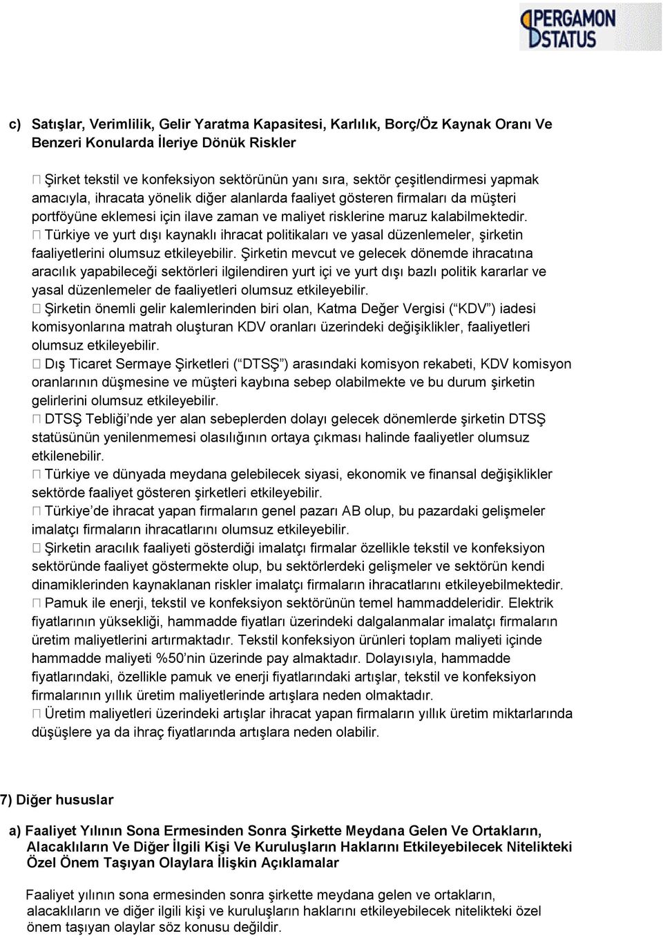 Türkiye ve yurt dışı kaynaklı ihracat politikaları ve yasal düzenlemeler, şirketin faaliyetlerini olumsuz etkileyebilir.