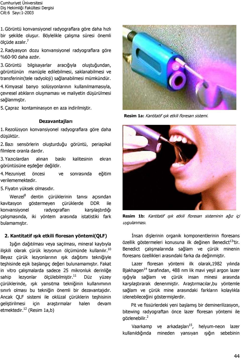 Kimyasal banyo solüsyonlarının kullanılmamasıyla, çevresel atıkların oluşmaması ve maliyetin düşürülmesi sağlanmıştır. 5. Çapraz kontaminasyon en aza indirilmiştir. Dezavantajları 1.