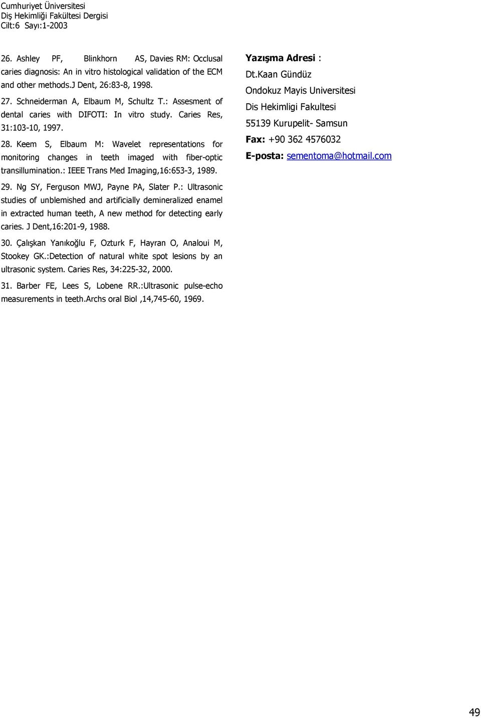 Keem S, Elbaum M: Wavelet representations for monitoring changes in teeth imaged with fiber-optic transillumination.: IEEE Trans Med Imaging,16:653-3, 1989. Yazışma Adresi : Dt.