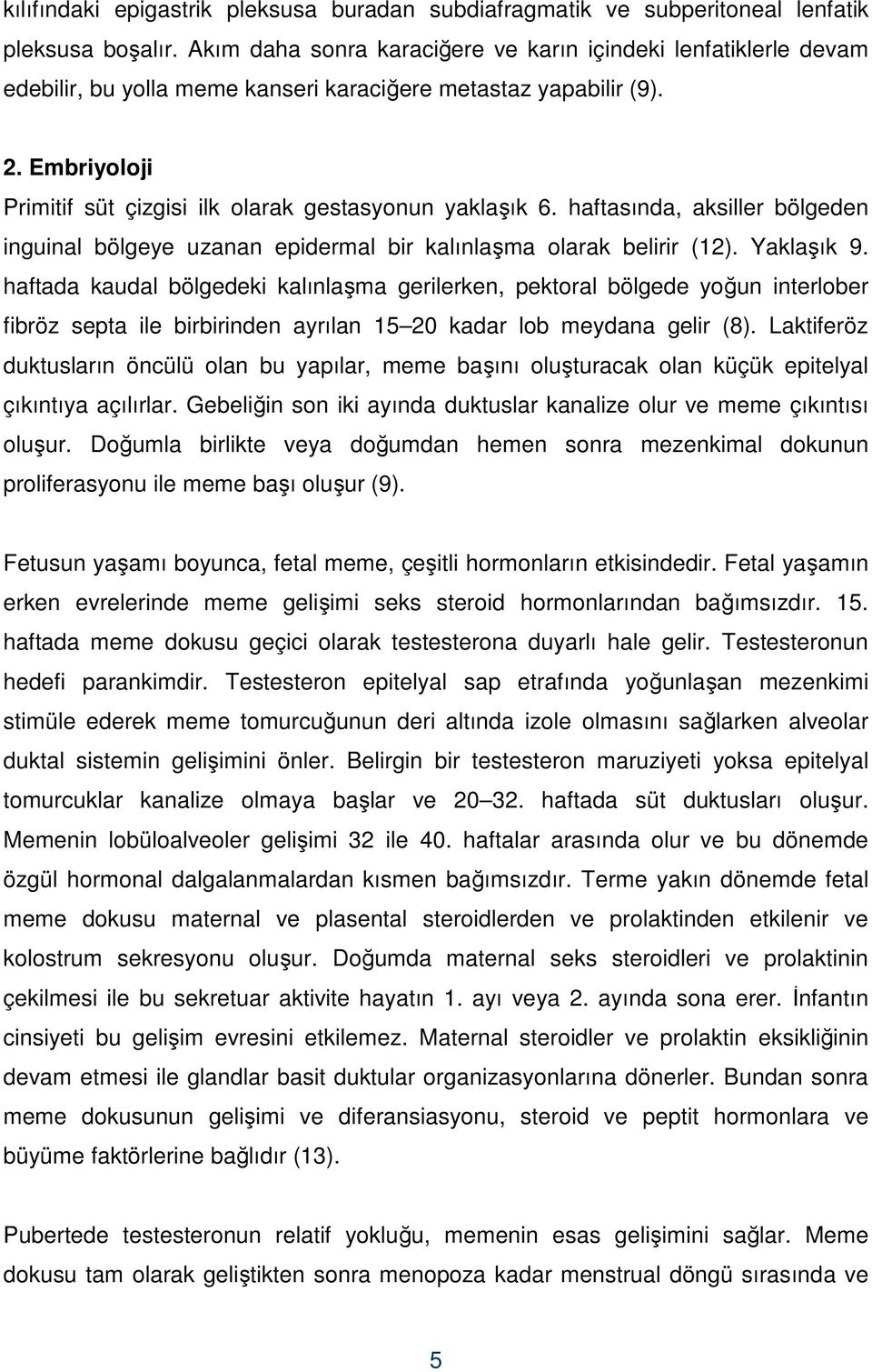 Embriyoloji Primitif süt çizgisi ilk olarak gestasyonun yaklaşık 6. haftasında, aksiller bölgeden inguinal bölgeye uzanan epidermal bir kalınlaşma olarak belirir (12). Yaklaşık 9.