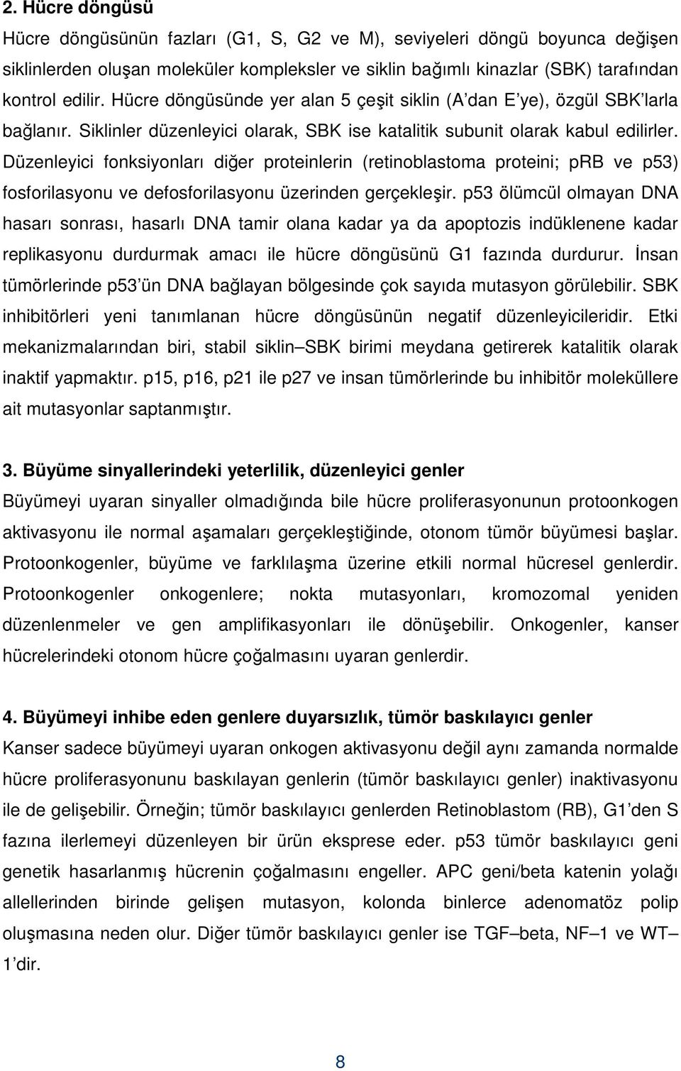 Düzenleyici fonksiyonları diğer proteinlerin (retinoblastoma proteini; prb ve p53) fosforilasyonu ve defosforilasyonu üzerinden gerçekleşir.