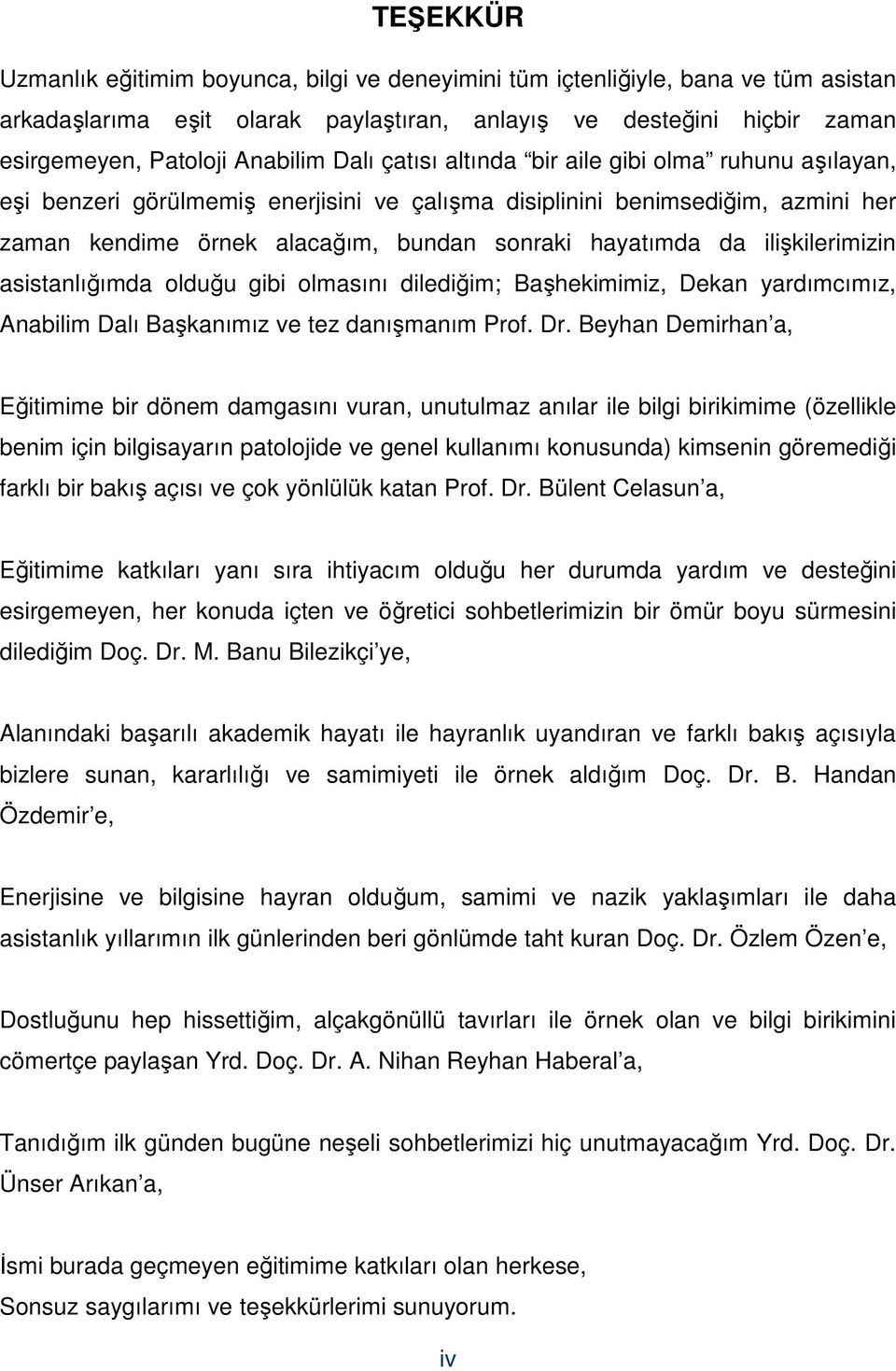 ilişkilerimizin asistanlığımda olduğu gibi olmasını dilediğim; Başhekimimiz, Dekan yardımcımız, Anabilim Dalı Başkanımız ve tez danışmanım Prof. Dr.