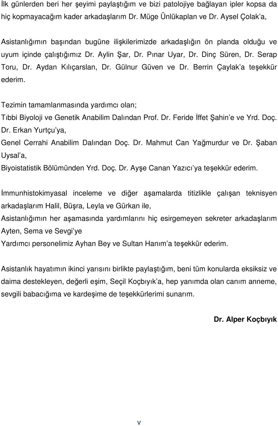 Aydan Kılıçarslan, Dr. Gülnur Güven ve Dr. Berrin Çaylak a teşekkür ederim. Tezimin tamamlanmasında yardımcı olan; Tıbbi Biyoloji ve Genetik Anabilim Dalından Prof. Dr. Feride İffet Şahin e ve Yrd.