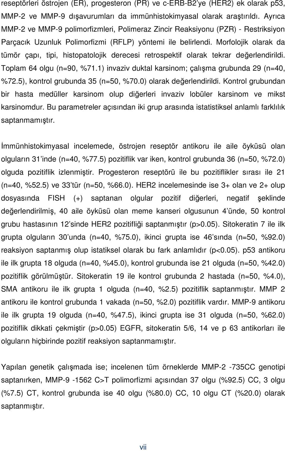 Morfolojik olarak da tümör çapı, tipi, histopatolojik derecesi retrospektif olarak tekrar değerlendirildi. Toplam 64 olgu (n=90, %71.1) invaziv duktal karsinom; çalışma grubunda 29 (n=40, %72.