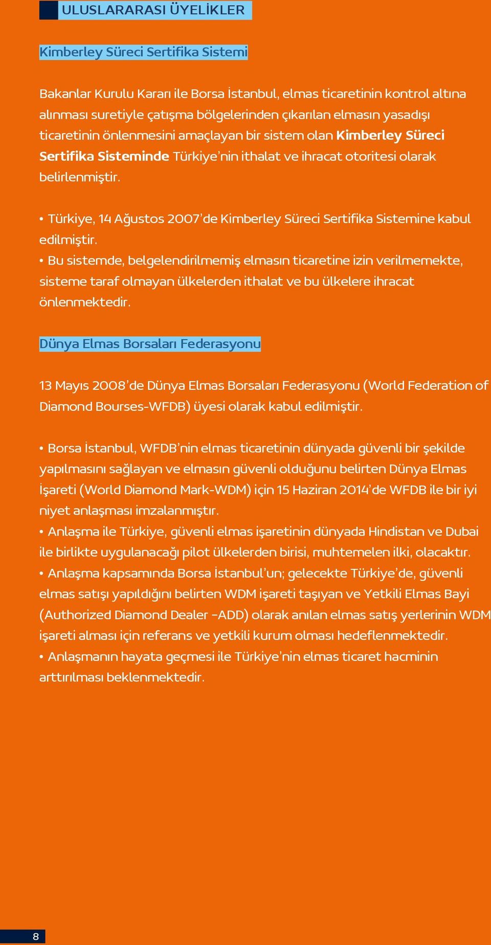Türkiye, 14 Ağustos 2007 de Kimberley Süreci Sertifika Sistemine kabul edilmiştir.