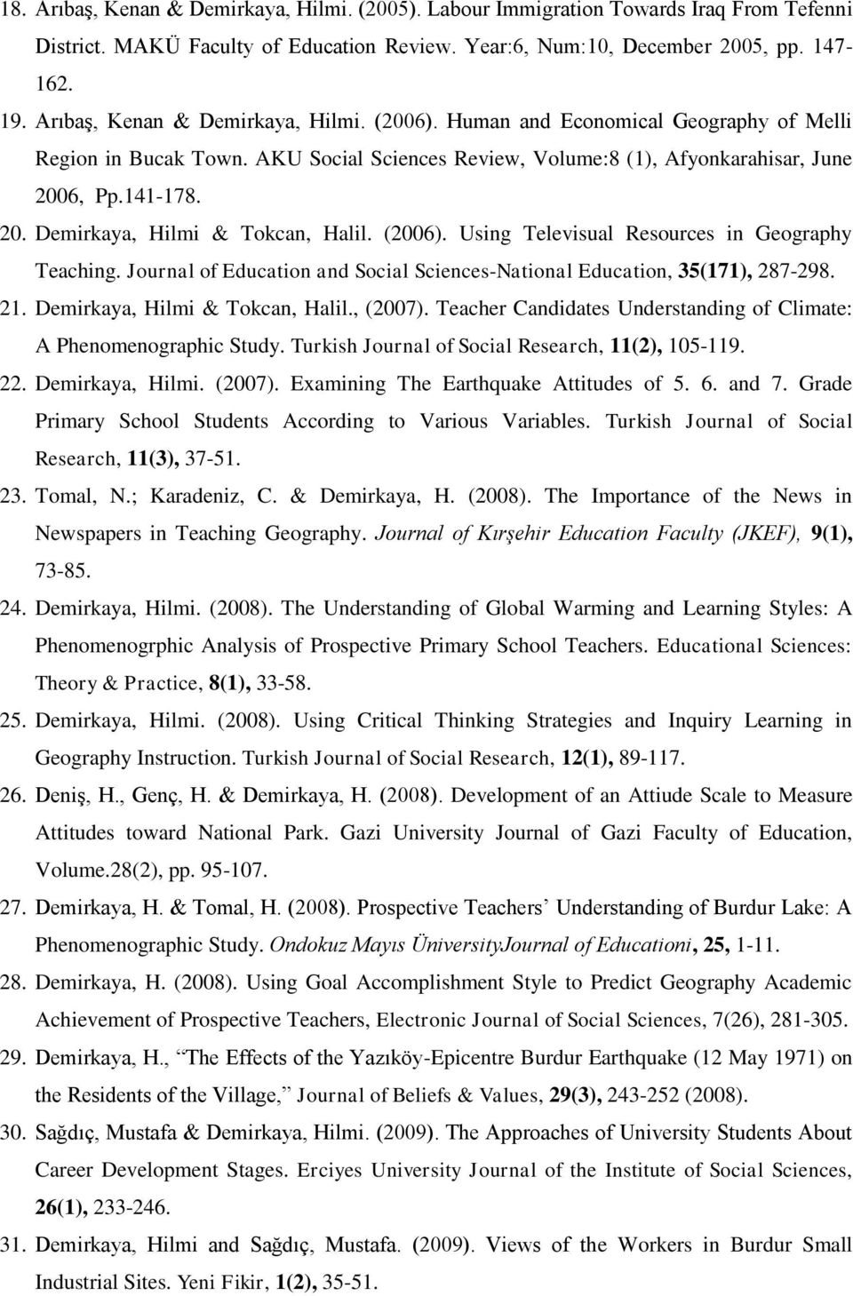 6, Pp.141-178. 20. Demirkaya, Hilmi & Tokcan, Halil. (2006). Using Televisual Resources in Geography Teaching. Journal of Education and Social Sciences-National Education, 35(171), 287-298. 21.
