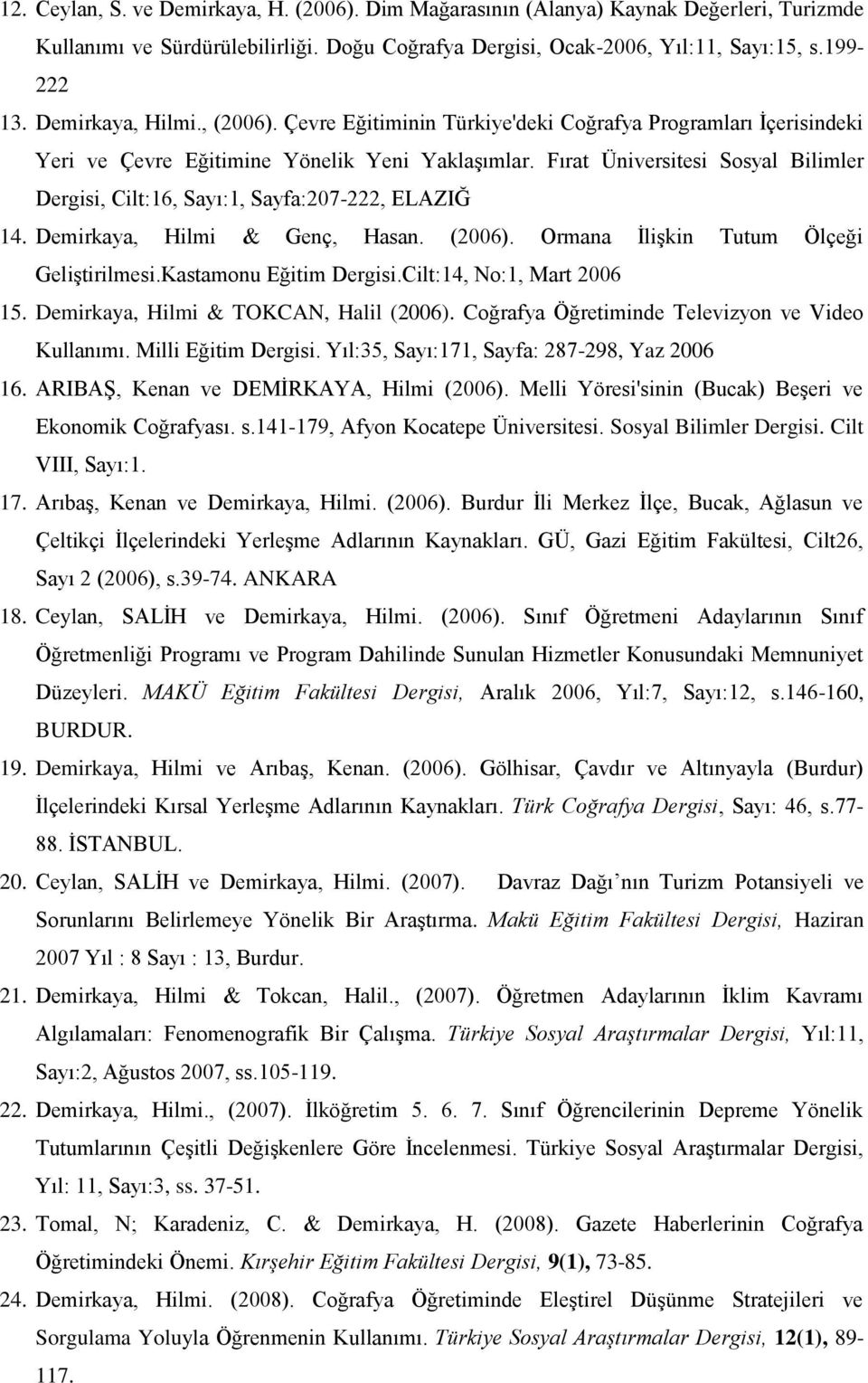 Fırat Üniversitesi Sosyal Bilimler Dergisi, Cilt:16, Sayı:1, Sayfa:207-222, ELAZIĞ 14. Demirkaya, Hilmi & Genç, Hasan. (2006). Ormana İlişkin Tutum Ölçeği Geliştirilmesi.Kastamonu Eğitim Dergisi.