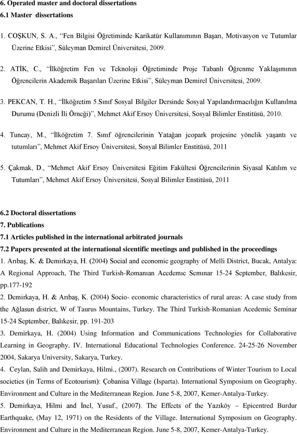 , İlköğretim Fen ve Teknoloji Öğretiminde Proje Tabanlı Öğrenme Yaklaşımının Öğrencilerin Akademik Başarıları Üzerine Etkisi, Süleyman Demirel Üniversitesi, 2009. 3. PEKCAN, T. H., İlköğretim 5.