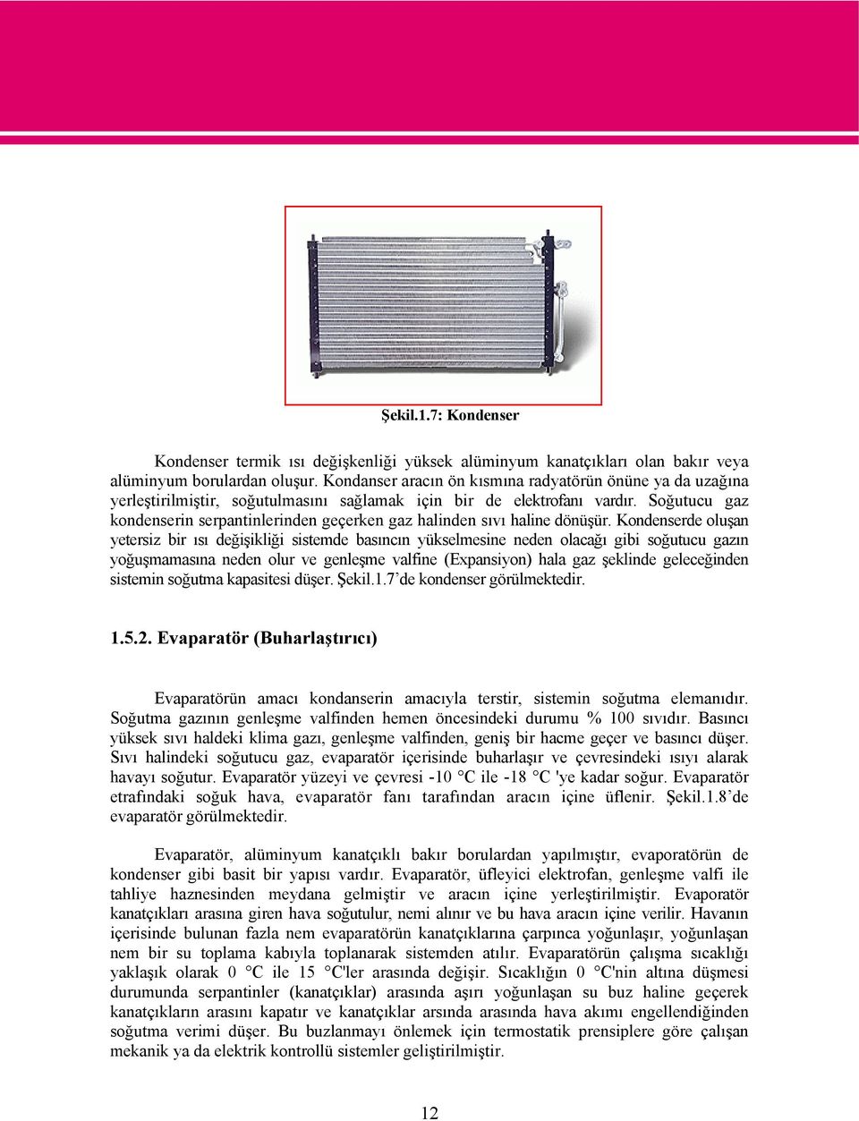 Soğutucu gaz kondenserin serpantinlerinden geçerken gaz halinden sıvı haline dönüşür.