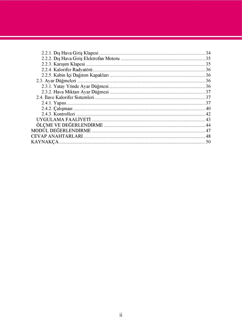 ..37 2.4. İlave Kalorifer Sistemleri...37 2.4.1. Yapısı...37 2.4.2. Çalışması...40 2.4.3. Kontrolleri...42 UYGULAMA FAALİYETİ.