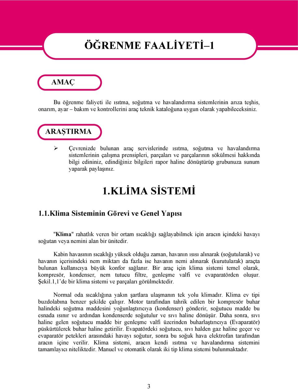 ARAŞTIRMA Çevrenizde bulunan araç servislerinde ısıtma, soğutma ve havalandırma sistemlerinin çalışma prensipleri, parçaları ve parçalarının sökülmesi hakkında bilgi edininiz, edindiğiniz bilgileri