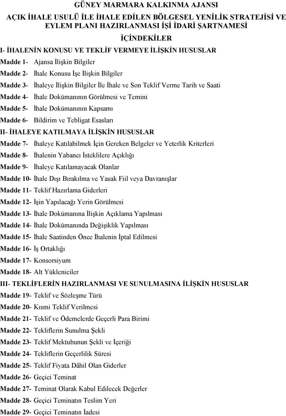 Dokümanının Görülmesi ve Temini İhale Dokümanının Kapsamı Bildirim ve Tebligat Esasları II- İHALEYE KATILMAYA İLİŞKİN HUSUSLAR Madde 7- Madde 8- Madde 9- İhaleye Katılabilmek İçin Gereken Belgeler ve