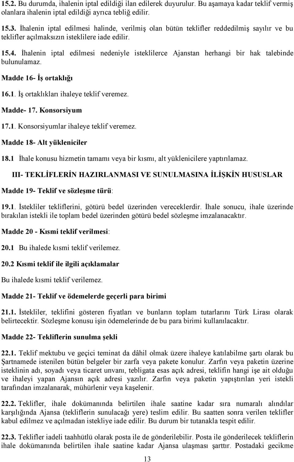 İhalenin iptal edilmesi nedeniyle isteklilerce Ajanstan herhangi bir hak talebinde bulunulamaz. Madde 16- İş ortaklığı 16.1. İş ortaklıkları ihaleye teklif veremez. Madde- 17. Konsorsiyum 17.1. Konsorsiyumlar ihaleye teklif veremez.