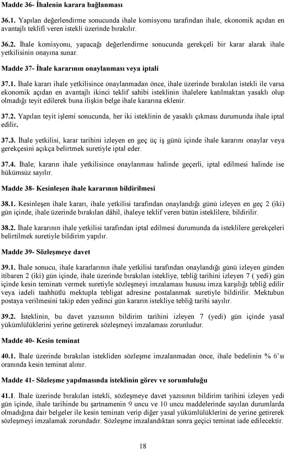 İhale kararı ihale yetkilisince onaylanmadan önce, ihale üzerinde bırakılan istekli ile varsa ekonomik açıdan en avantajlı ikinci teklif sahibi isteklinin ihalelere katılmaktan yasaklı olup olmadığı