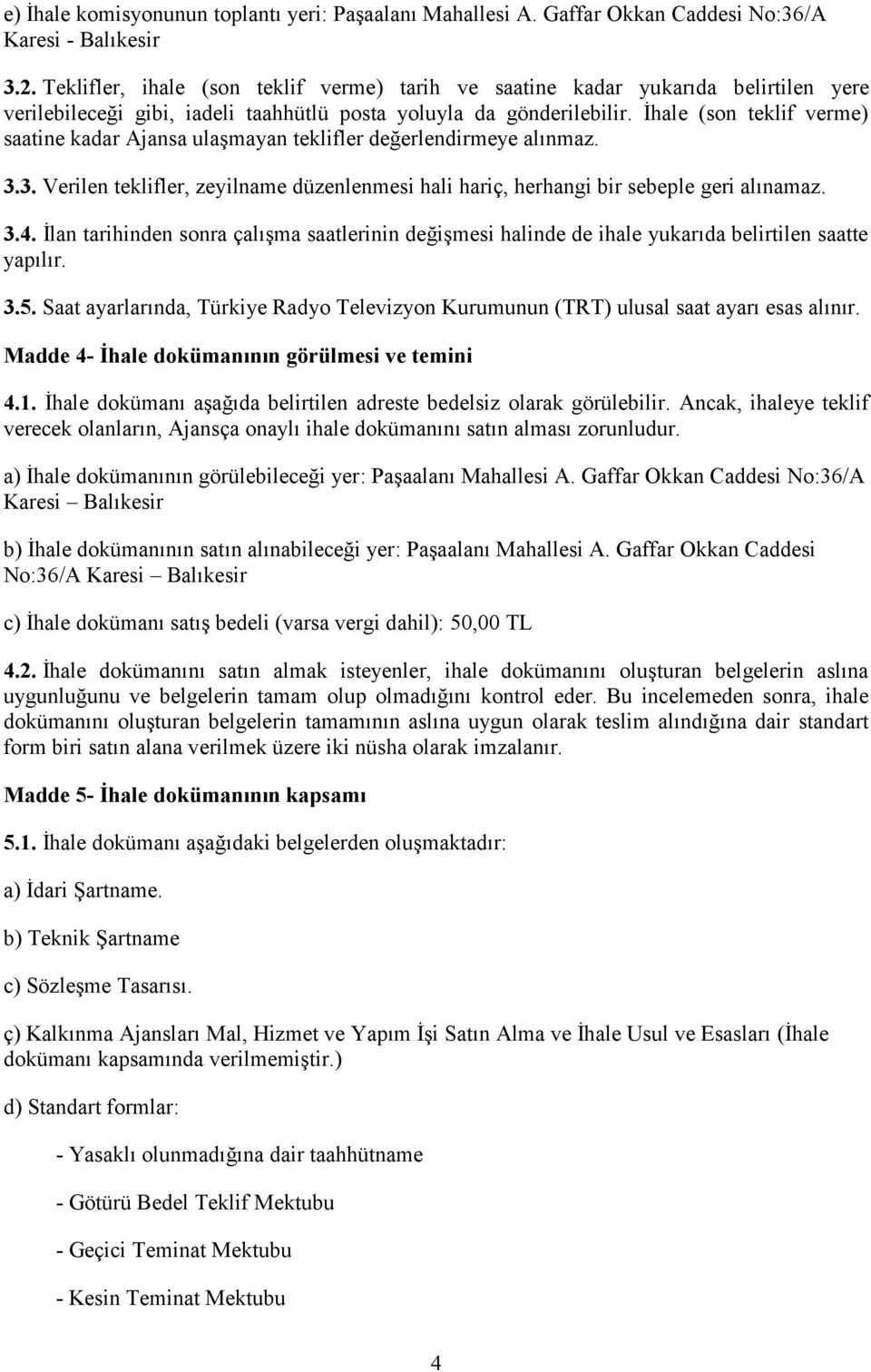 İhale (son teklif verme) saatine kadar Ajansa ulaşmayan teklifler değerlendirmeye alınmaz. 3.3. Verilen teklifler, zeyilname düzenlenmesi hali hariç, herhangi bir sebeple geri alınamaz. 3.4.