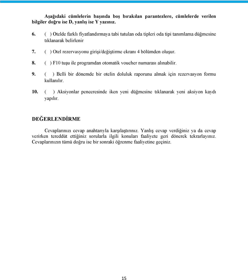 ( ) F10 tuşu ile programdan otomatik voucher numarası alınabilir. 9. ( ) Belli bir dönemde bir otelin doluluk raporunu almak için rezervasyon formu kullanılır. 10.