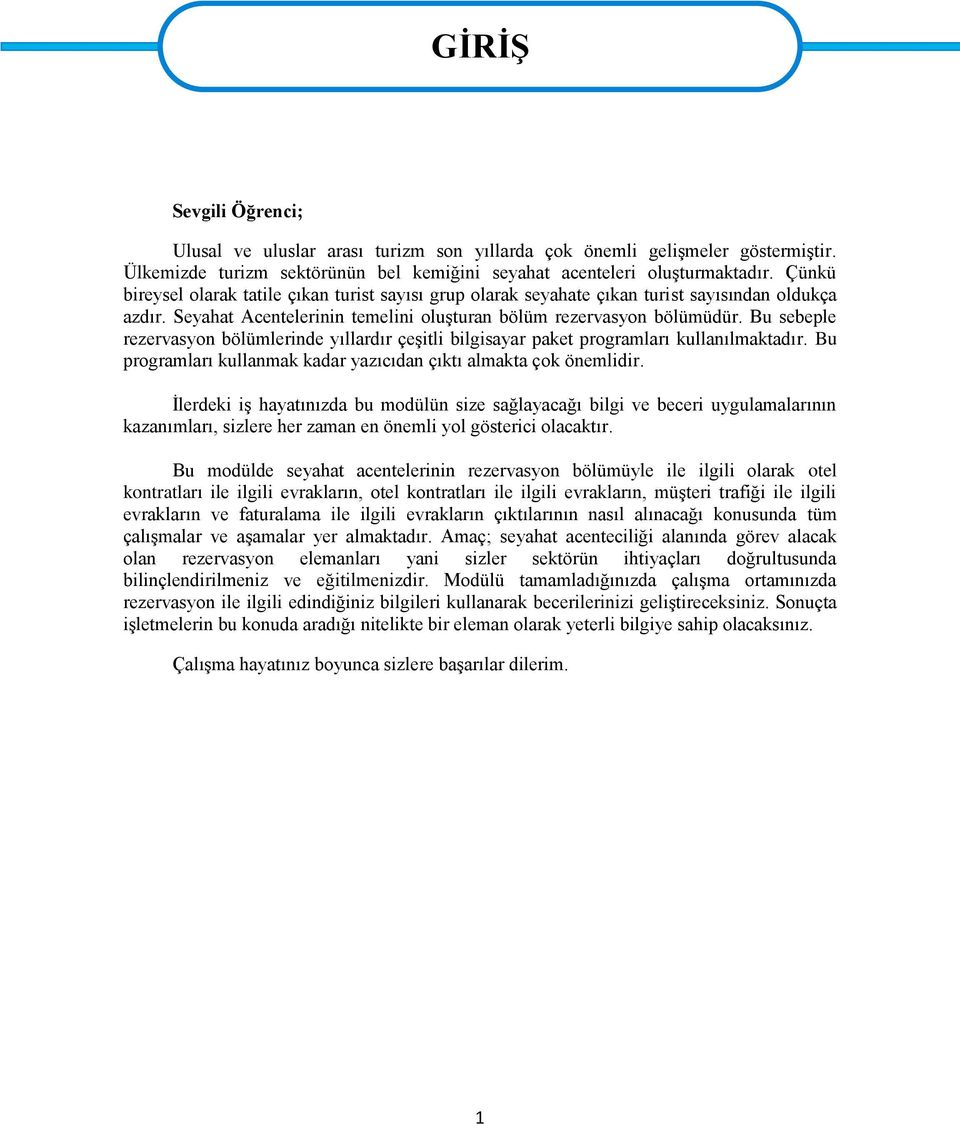 Bu sebeple rezervasyon bölümlerinde yıllardır çeşitli bilgisayar paket programları kullanılmaktadır. Bu programları kullanmak kadar yazıcıdan çıktı almakta çok önemlidir.