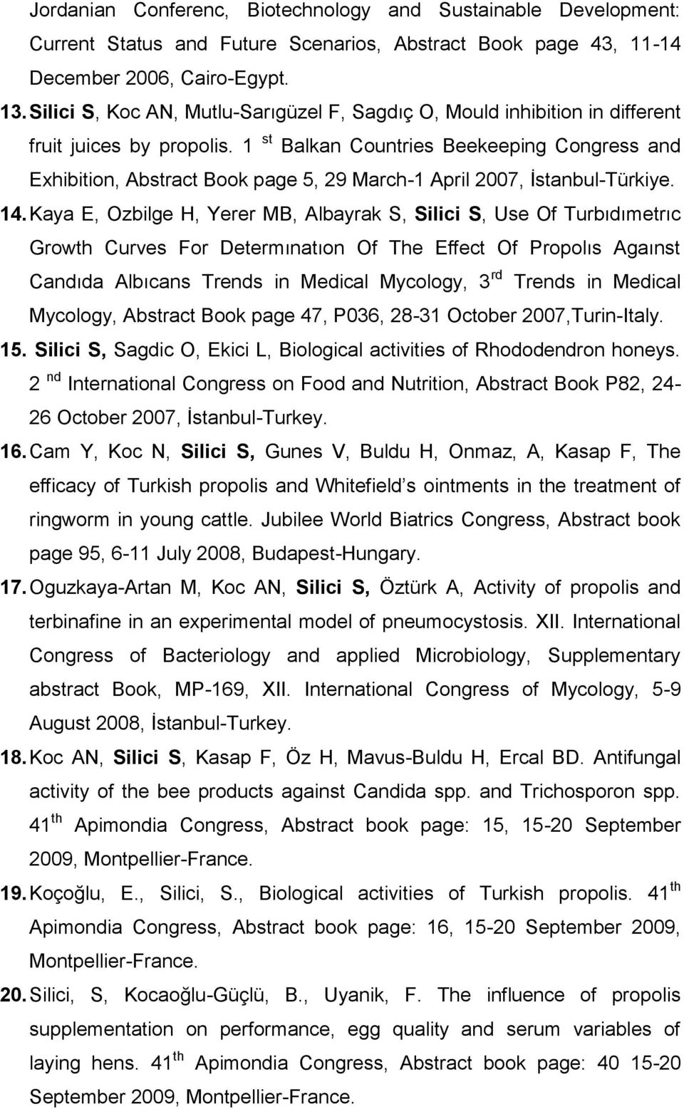 1 st Balkan Countries Beekeeping Congress and Exhibition, Abstract Book page 5, 29 March-1 April 2007, İstanbul-Türkiye. 14.