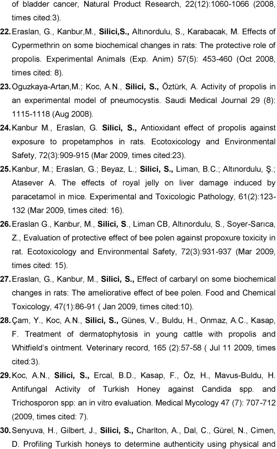 N., Silici, S., Öztürk, A. Activity of propolis in an experimental model of pneumocystis. Saudi Medical Journal 29 (8): 1115-1118 (Aug 2008). 24. Kanbur M., Eraslan, G. Silici, S., Antioxidant effect of propolis against exposure to propetamphos in rats.
