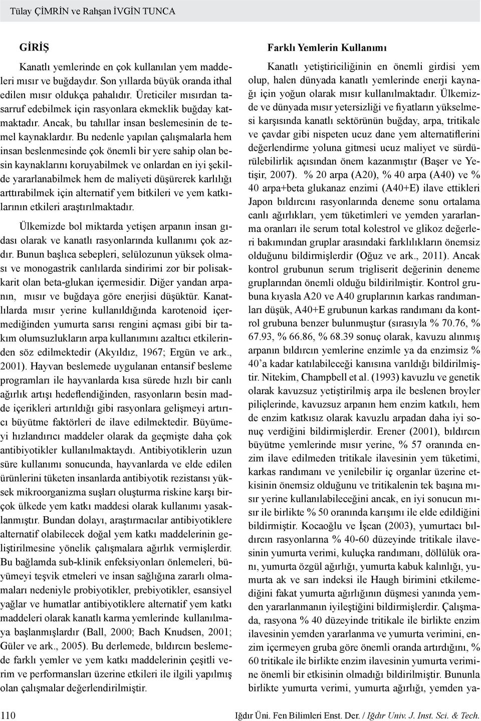 Bu nedenle yapılan çalışmalarla hem insan beslenmesinde çok önemli bir yere sahip olan besin kaynaklarını koruyabilmek ve onlardan en iyi şekilde yararlanabilmek hem de maliyeti düşürerek karlılığı