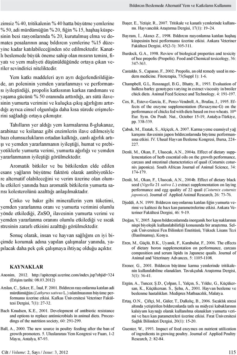 Kanatlı beslemede büyük öneme sahip olan mısırın temini, fiyatı ve yem maliyeti düşünüldüğünde ortaya çıkan veriler sevindirici niteliktedir.