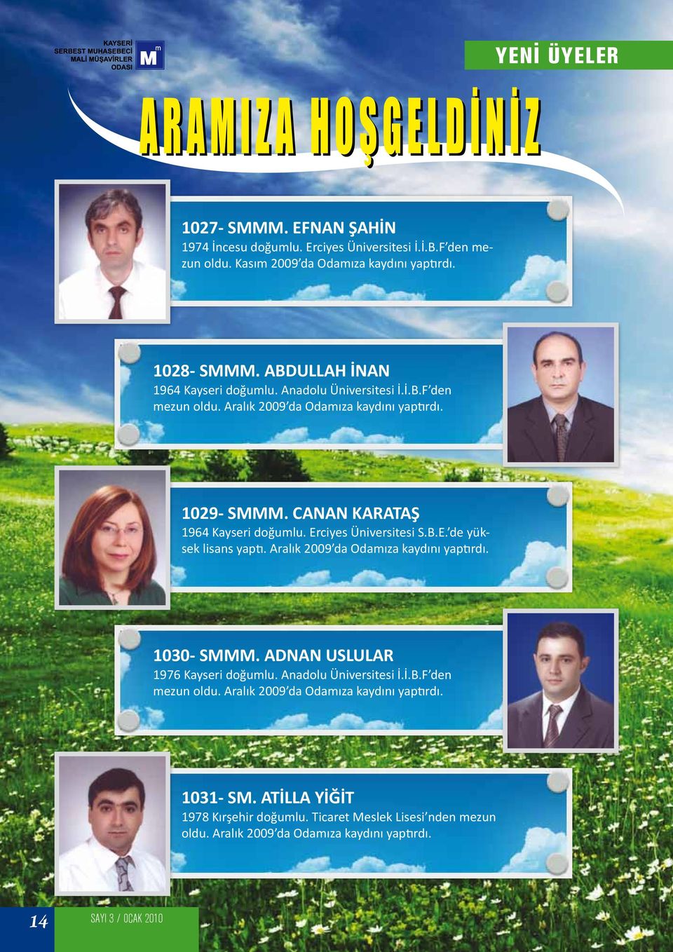 Erciyes Üniversitesi S.B.E. de yüksek lisans yaptı. Aralık 2009 da Odamıza kaydını yaptırdı. 1030- SMMM. ADNAN USLULAR 1976 Kayseri doğumlu. Anadolu Üniversitesi İ.İ.B.F den mezun oldu.