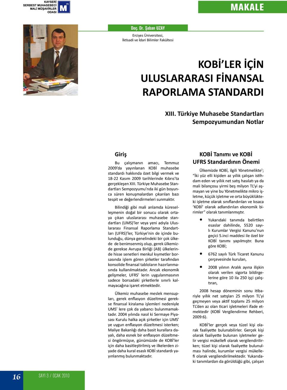 gerçekleşen XIII. Türkiye Muhasebe Standartları Sempozyumu nda iki gün boyunca süren konuşmalardan çıkarılan bazı tespit ve değerlendirmeleri sunmaktır.