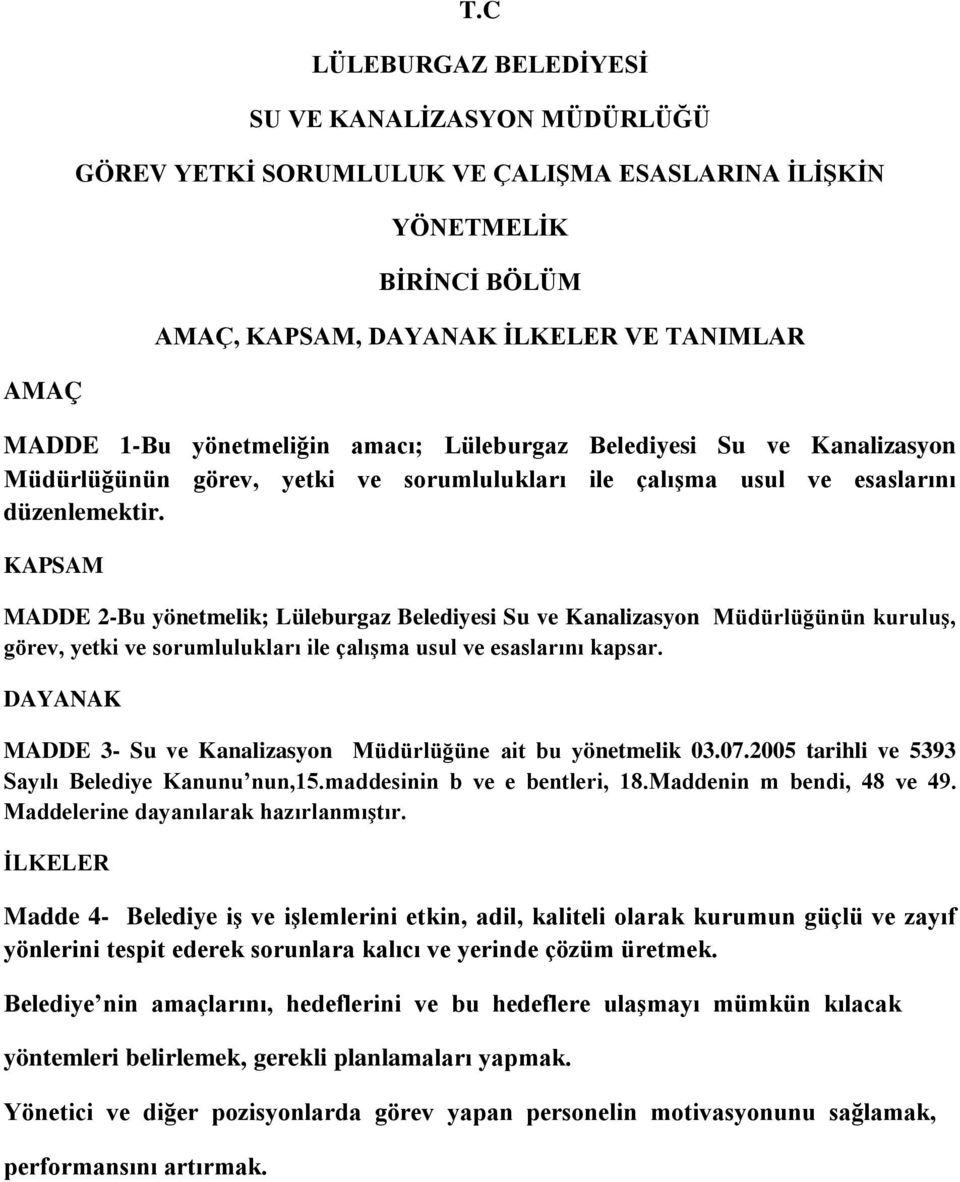 amacı; Lüleburgaz Belediyesi Su ve Kanalizasyon Müdürlüğünün görev, yetki ve sorumlulukları ile çalışma usul ve esaslarını düzenlemektir.