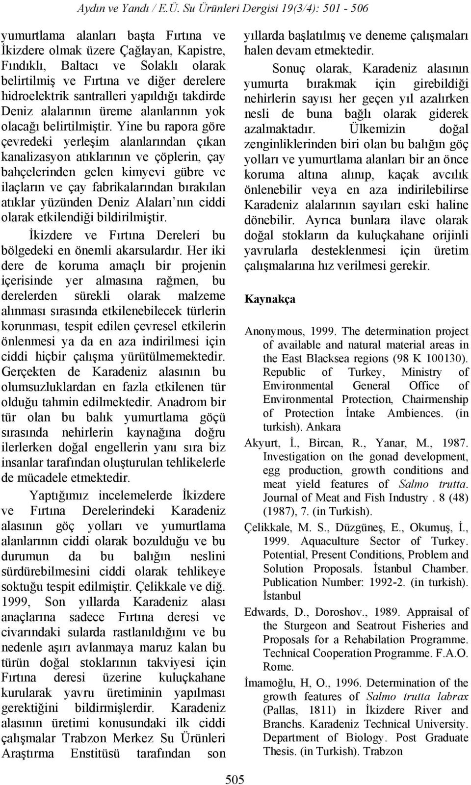 Yine bu rapora göre çevredeki yerleşim alanlarından çıkan kanalizasyon atıklarının ve çöplerin, çay bahçelerinden gelen kimyevi gübre ve ilaçların ve çay fabrikalarından bırakılan atıklar yüzünden