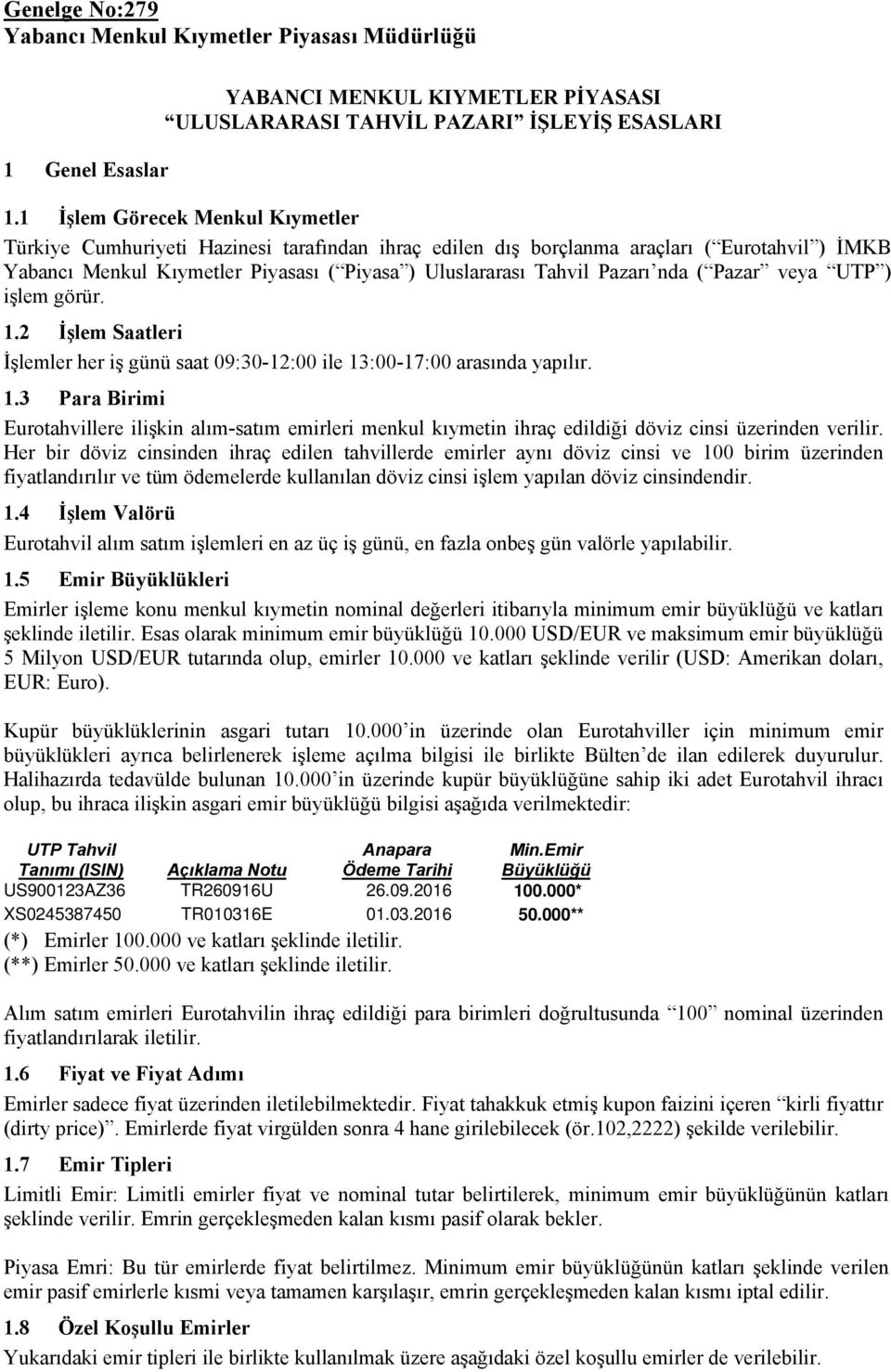 Pazarı nda ( Pazar veya UTP ) işlem görür. 1.2 İşlem Saatleri İşlemler her iş günü saat 09:30-12:00 ile 13:00-17:00 arasında yapılır. 1.3 Para Birimi Eurotahvillere ilişkin alım-satım emirleri menkul kıymetin ihraç edildiği döviz cinsi üzerinden verilir.