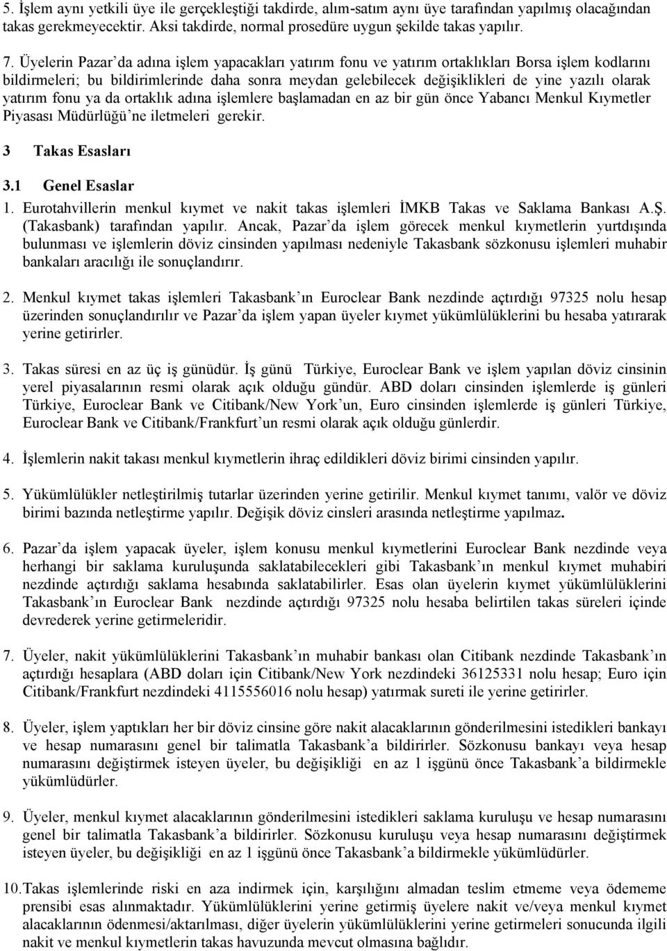 olarak yatırım fonu ya da ortaklık adına işlemlere başlamadan en az bir gün önce Yabancı Menkul Kıymetler Piyasası Müdürlüğü ne iletmeleri gerekir. 3 Takas Esasları 3.1 Genel Esaslar 1.