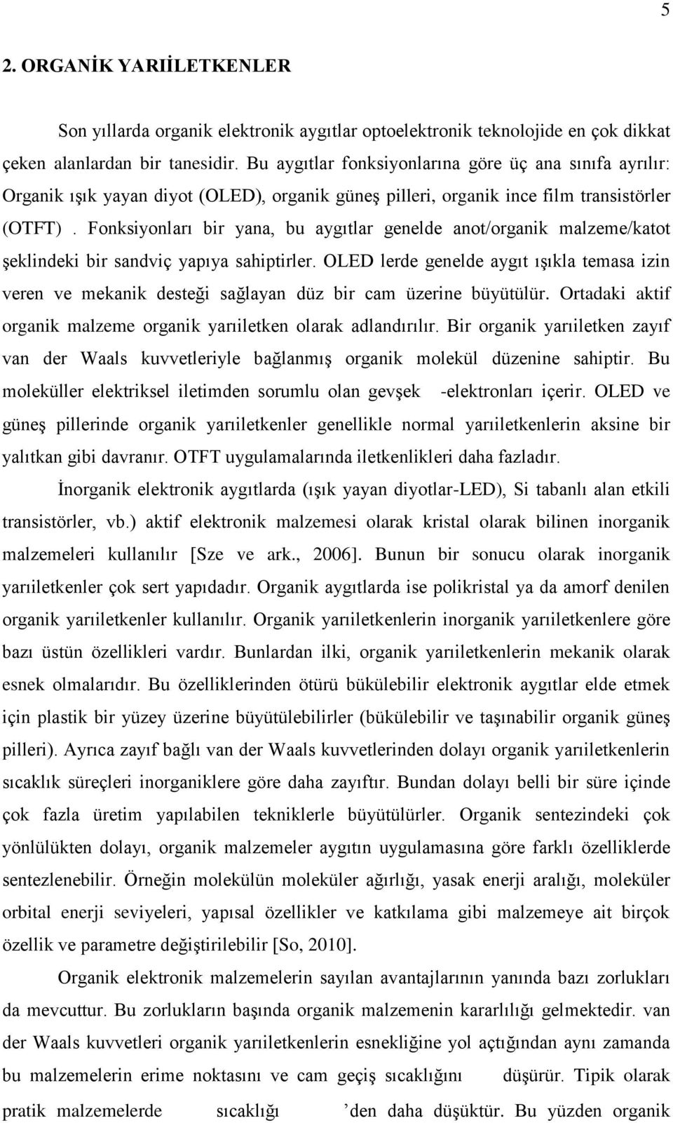 Fonksiyonları bir yana, bu aygıtlar genelde anot/organik malzeme/katot şeklindeki bir sandviç yapıya sahiptirler.