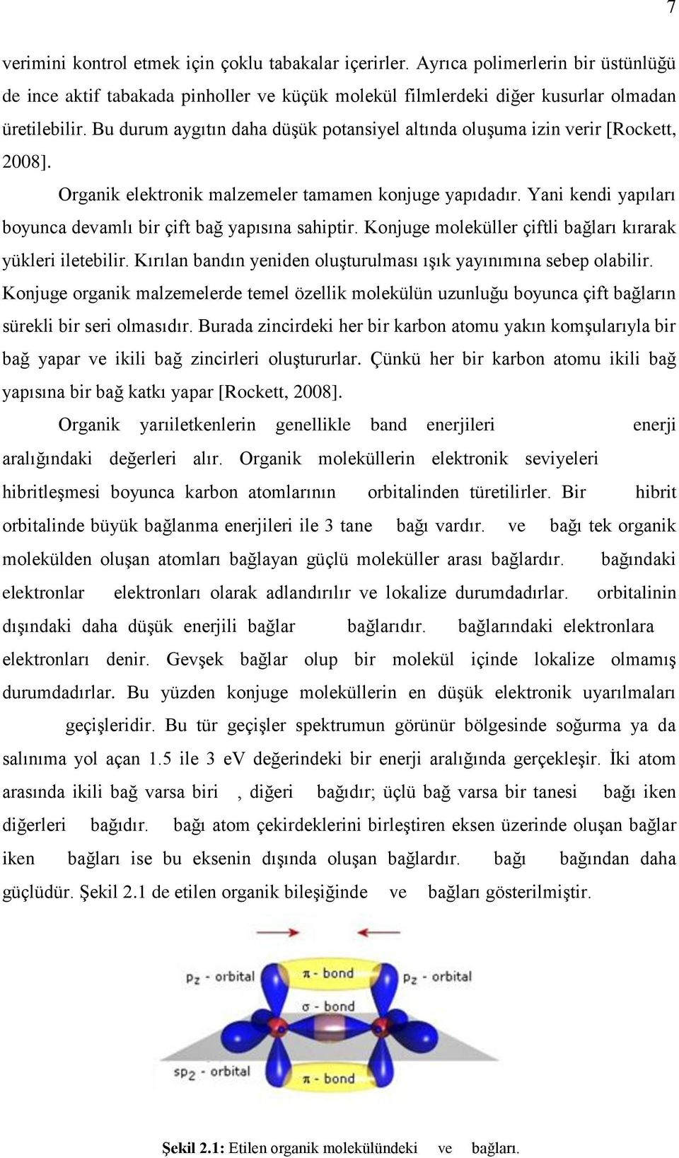 Yani kendi yapıları boyunca devamlı bir çift bağ yapısına sahiptir. Konjuge moleküller çiftli bağları kırarak yükleri iletebilir. Kırılan bandın yeniden oluşturulması ışık yayınımına sebep olabilir.