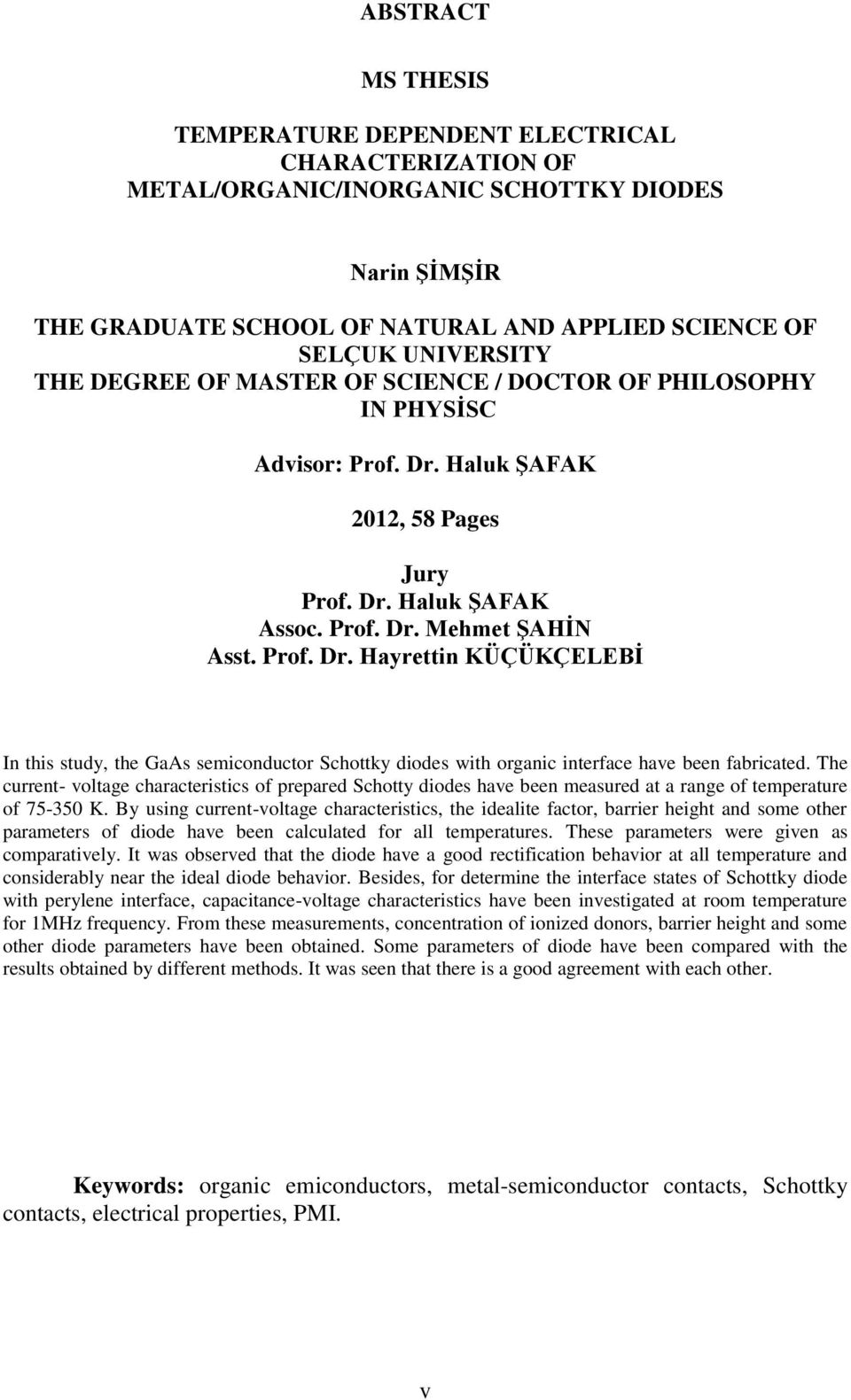 Haluk ŞAFAK 2012, 58 Pages Jury Prof. Dr. Haluk ŞAFAK Assoc. Prof. Dr. Mehmet ŞAHİN Asst. Prof. Dr. Hayrettin KÜÇÜKÇELEBİ In this study, the GaAs semiconductor Schottky diodes with organic interface have been fabricated.