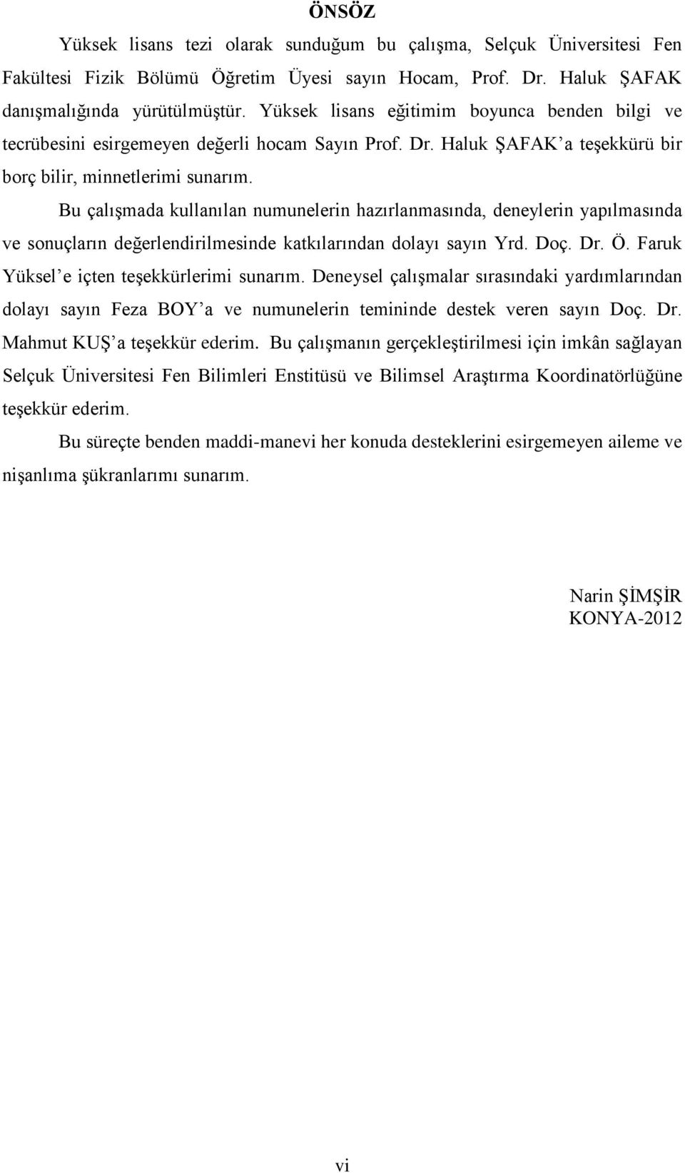 Bu çalışmada kullanılan numunelerin hazırlanmasında, deneylerin yapılmasında ve sonuçların değerlendirilmesinde katkılarından dolayı sayın Yrd. Doç. Dr. Ö. Faruk Yüksel e içten teşekkürlerimi sunarım.