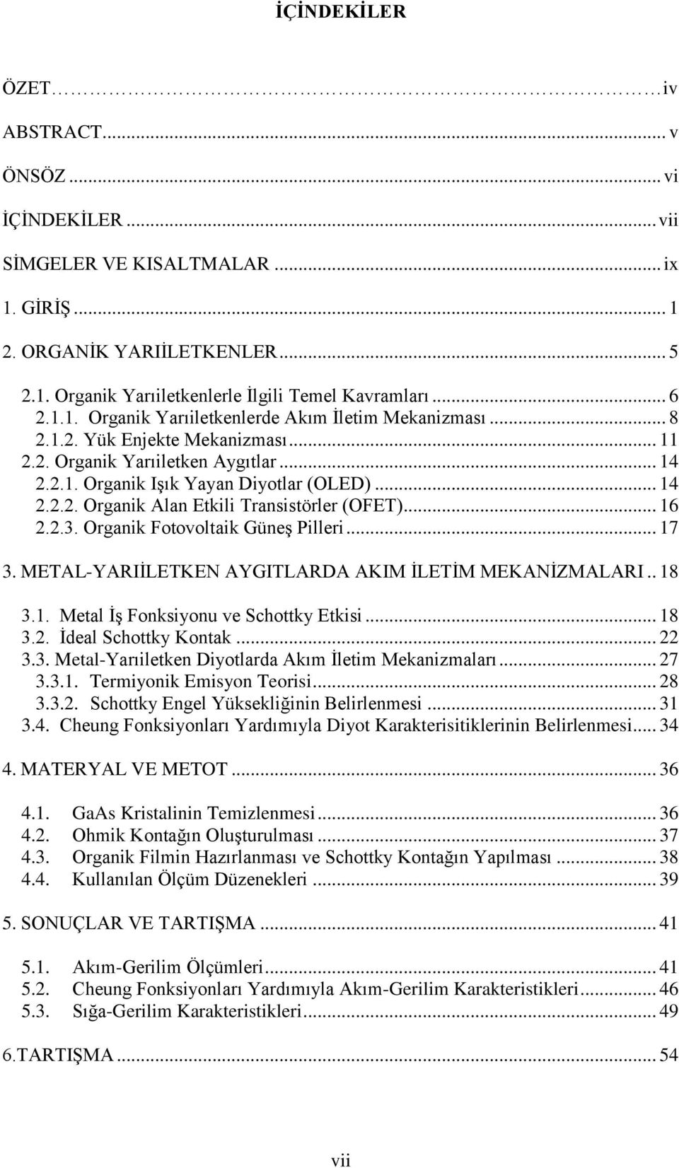 .. 16 2.2.3. Organik Fotovoltaik Güneş Pilleri... 17 3. METAL-YARIİLETKEN AYGITLARDA AKIM İLETİM MEKANİZMALARI.. 18 3.1. Metal İş Fonksiyonu ve Schottky Etkisi... 18 3.2. İdeal Schottky Kontak... 22 3.