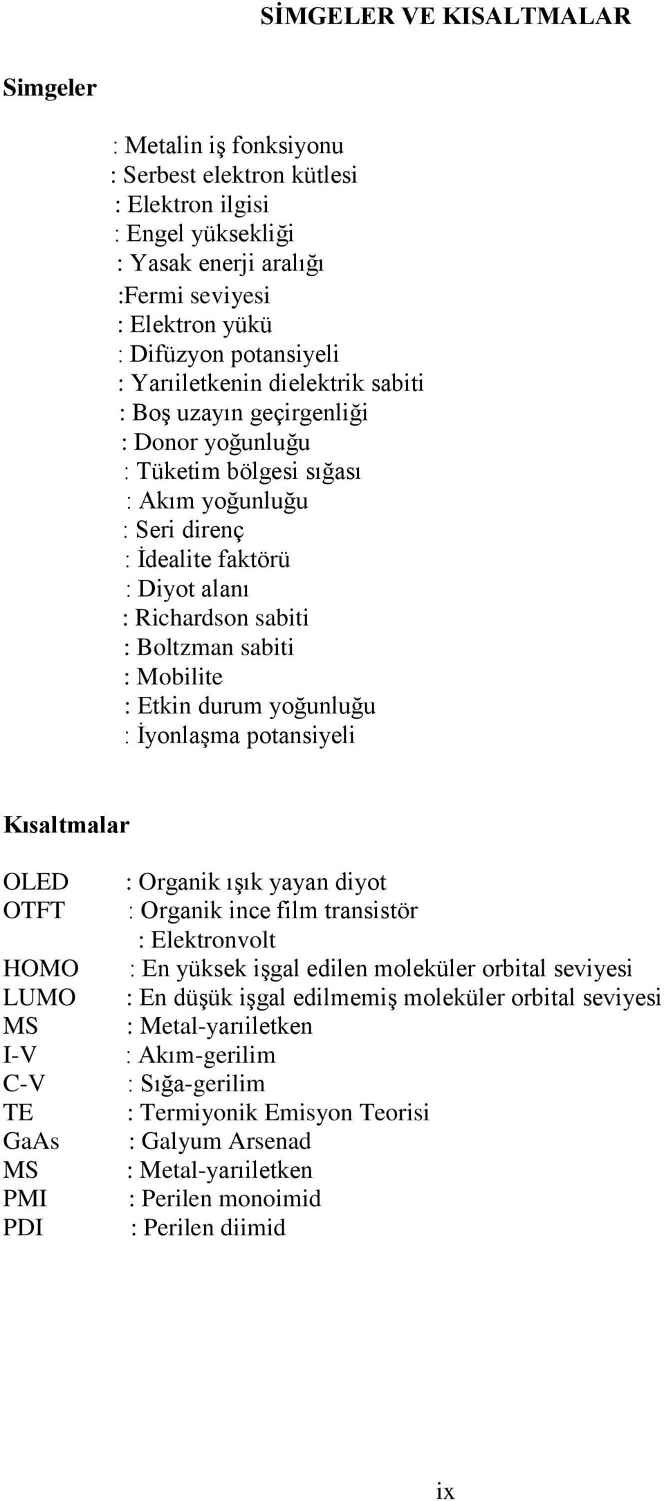 sabiti : Mobilite : Etkin durum yoğunluğu : İyonlaşma potansiyeli Kısaltmalar OLED OTFT HOMO LUMO MS I-V C-V TE GaAs MS PMI PDI : Organik ışık yayan diyot : Organik ince film transistör :