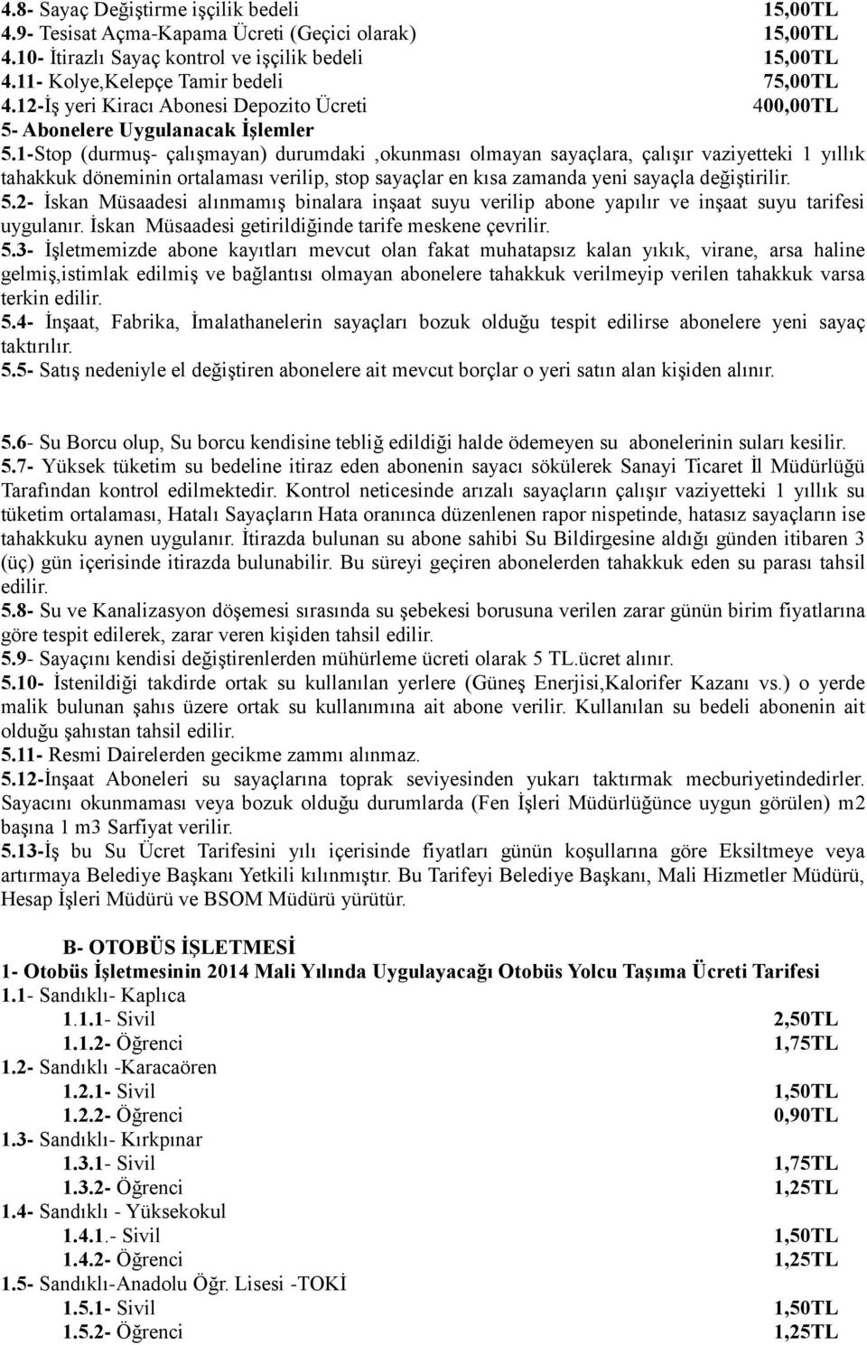 1-Stop (durmuş- çalışmayan) durumdaki,okunması olmayan sayaçlara, çalışır vaziyetteki 1 yıllık tahakkuk döneminin ortalaması verilip, stop sayaçlar en kısa zamanda yeni sayaçla değiştirilir. 5.