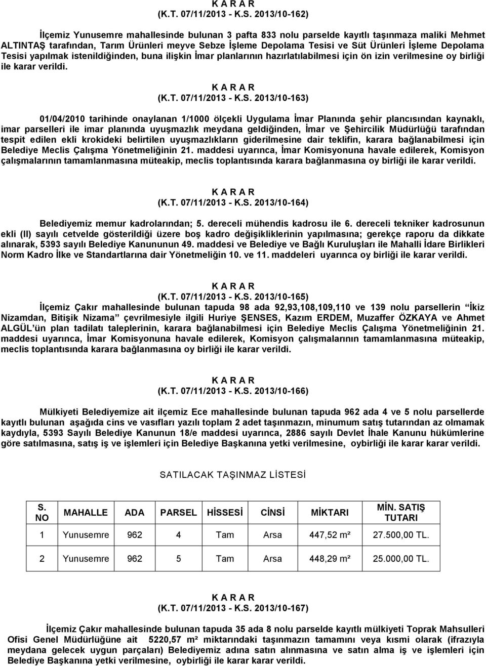 ĠĢleme Depolama Tesisi yapılmak istenildiğinden, buna iliģkin Ġmar planlarının hazırlatılabilmesi için ön izin verilmesine oy birliği ile karar verildi.