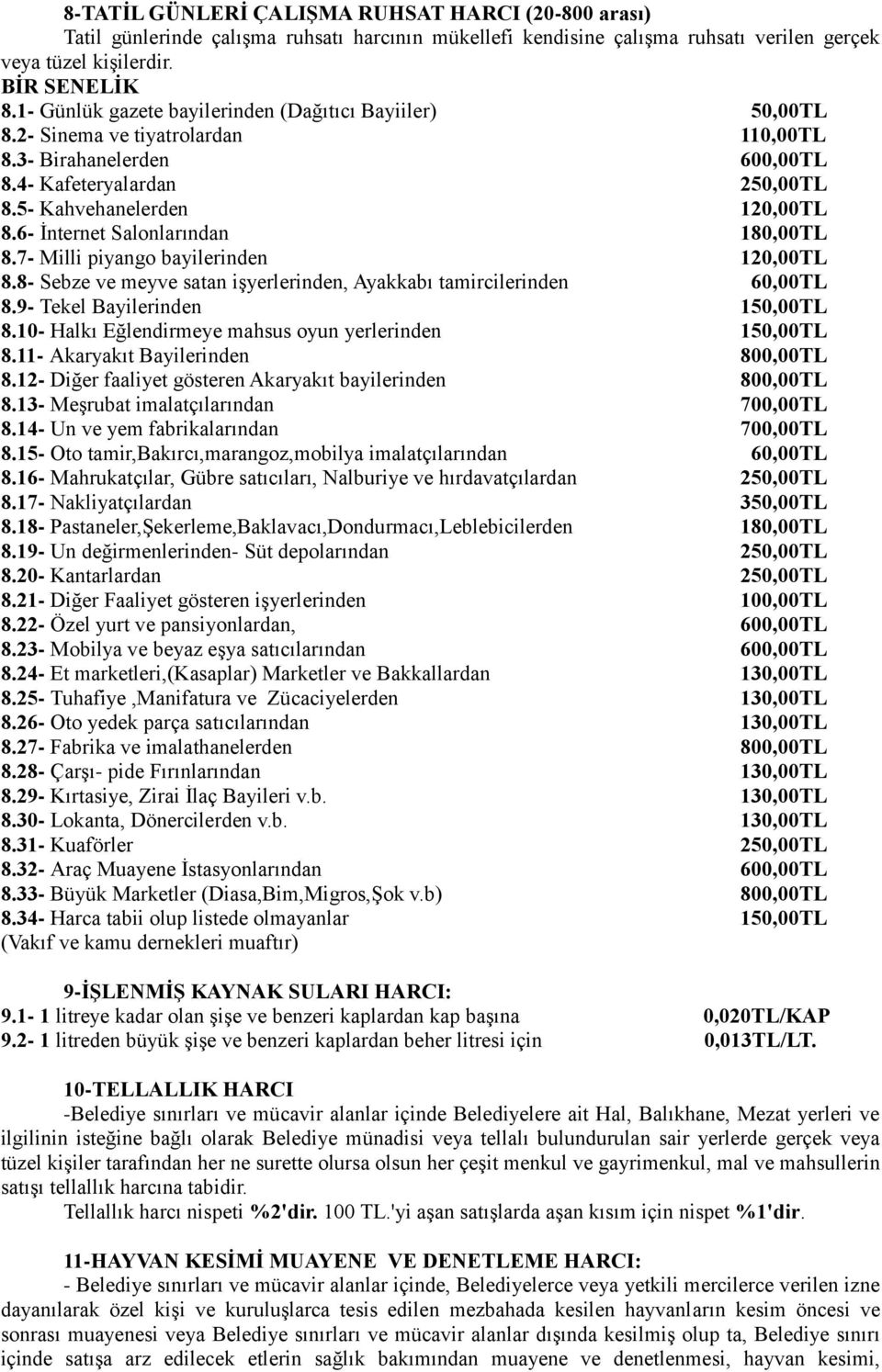 6- İnternet Salonlarından 180,00TL 8.7- Milli piyango bayilerinden 120,00TL 8.8- Sebze ve meyve satan işyerlerinden, Ayakkabı tamircilerinden 60,00TL 8.9- Tekel Bayilerinden 150,00TL 8.