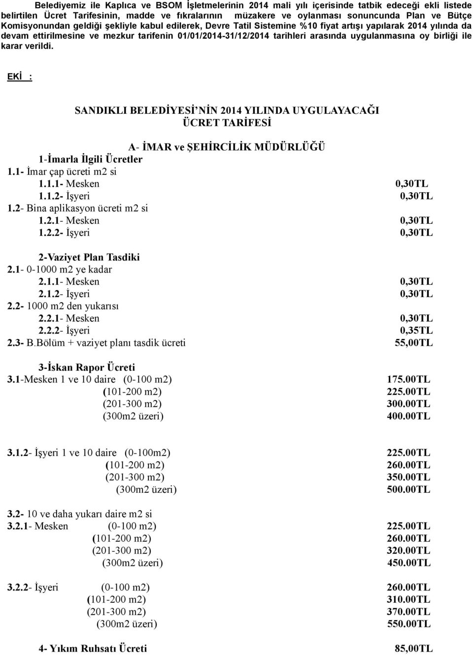 uygulanmasına oy birliği ile karar verildi. EKĠ : SANDIKLI BELEDĠYESĠ NĠN 2014 YILINDA UYGULAYACAĞI ÜCRET TARĠFESĠ A- ĠMAR ve ġehġrcġlġk MÜDÜRLÜĞÜ 1-Ġmarla Ġlgili Ücretler 1.