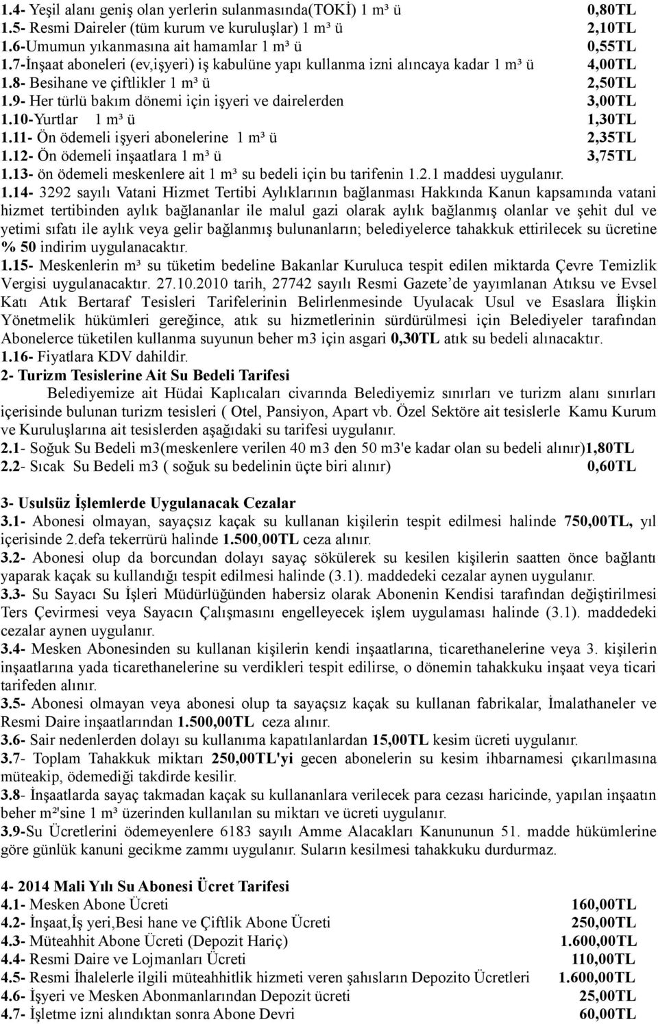 10-Yurtlar 1 m³ ü 1,30TL 1.11- Ön ödemeli işyeri abonelerine 1 m³ ü 2,35TL 1.12- Ön ödemeli inşaatlara 1 m³ ü 3,75TL 1.13- ön ödemeli meskenlere ait 1 m³ su bedeli için bu tarifenin 1.2.1 maddesi uygulanır.